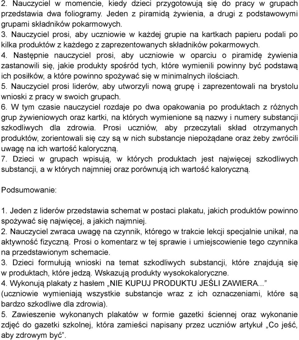 Następnie nauczyciel prosi, aby uczniowie w oparciu o piramidę żywienia zastanowili się, jakie produkty spośród tych, które wymienili powinny być podstawą ich posiłków, a które powinno spożywać się w