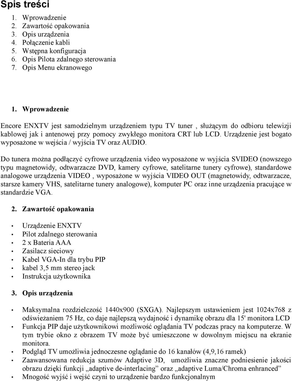 Urządzenie jest bogato wyposażone w wejścia / wyjścia TV oraz AUDIO.