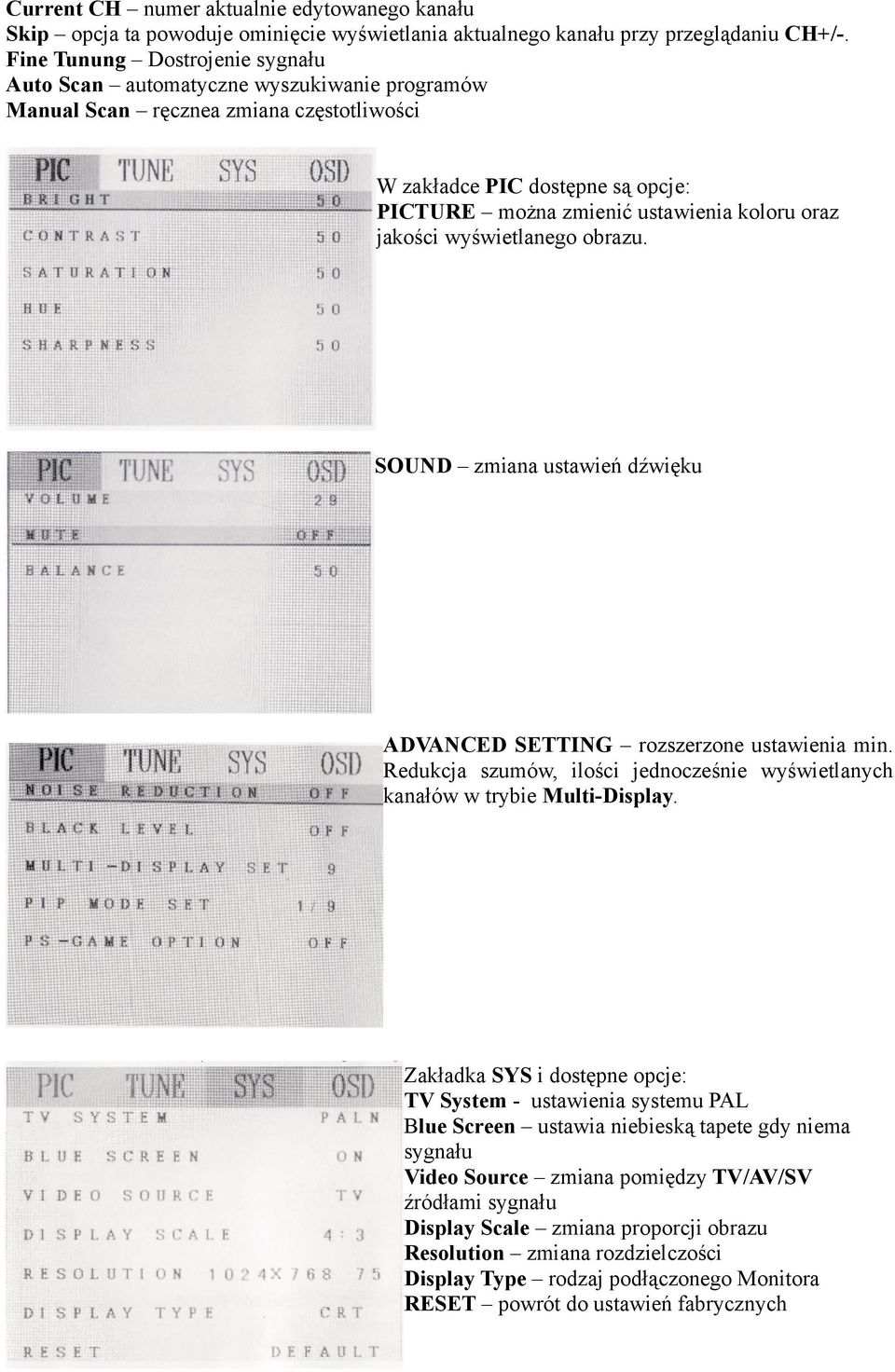 jakości wyświetlanego obrazu. SOUND zmiana ustawień dźwięku ADVANCED SETTING rozszerzone ustawienia min. Redukcja szumów, ilości jednocześnie wyświetlanych kanałów w trybie Multi-Display.