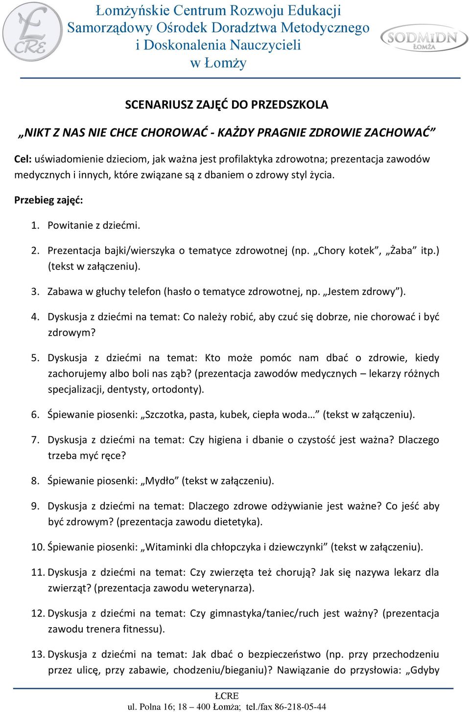 3. Zabawa w głuchy telefon (hasło o tematyce zdrowotnej, np. Jestem zdrowy ). 4. Dyskusja z dziećmi na temat: Co należy robić, aby czuć się dobrze, nie chorować i być zdrowym? 5.