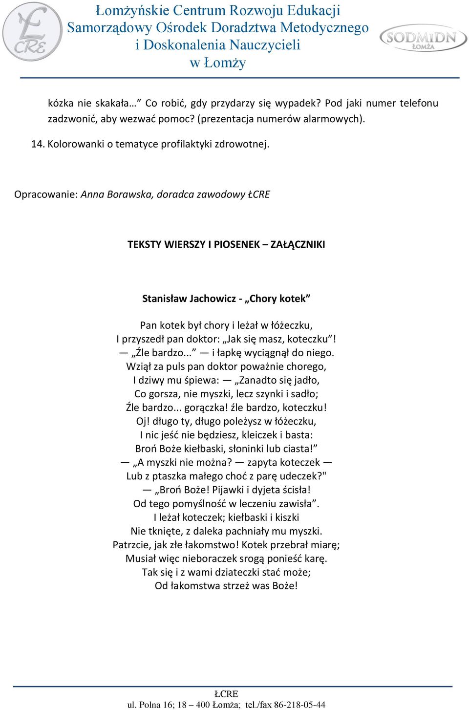 koteczku! Źle bardzo... i łapkę wyciągnął do niego. Wziął za puls pan doktor poważnie chorego, I dziwy mu śpiewa: Zanadto się jadło, Co gorsza, nie myszki, lecz szynki i sadło; Źle bardzo... gorączka!