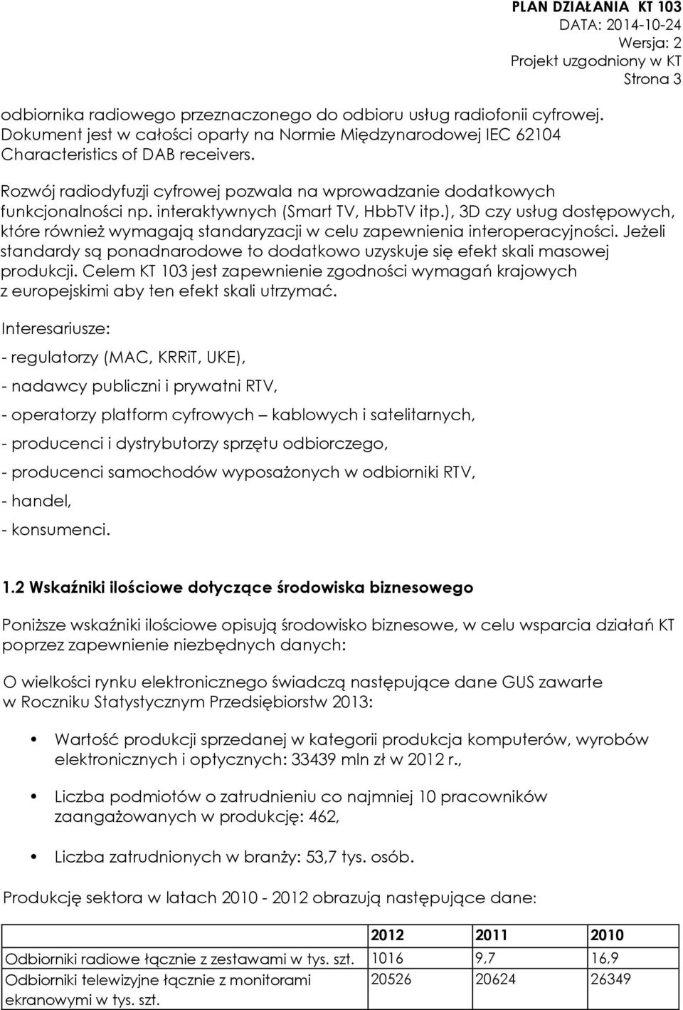 ), 3D czy usług dostępowych, które również wymagają standaryzacji w celu zapewnienia interoperacyjności. Jeżeli standardy są ponadnarodowe to dodatkowo uzyskuje się efekt skali masowej produkcji.