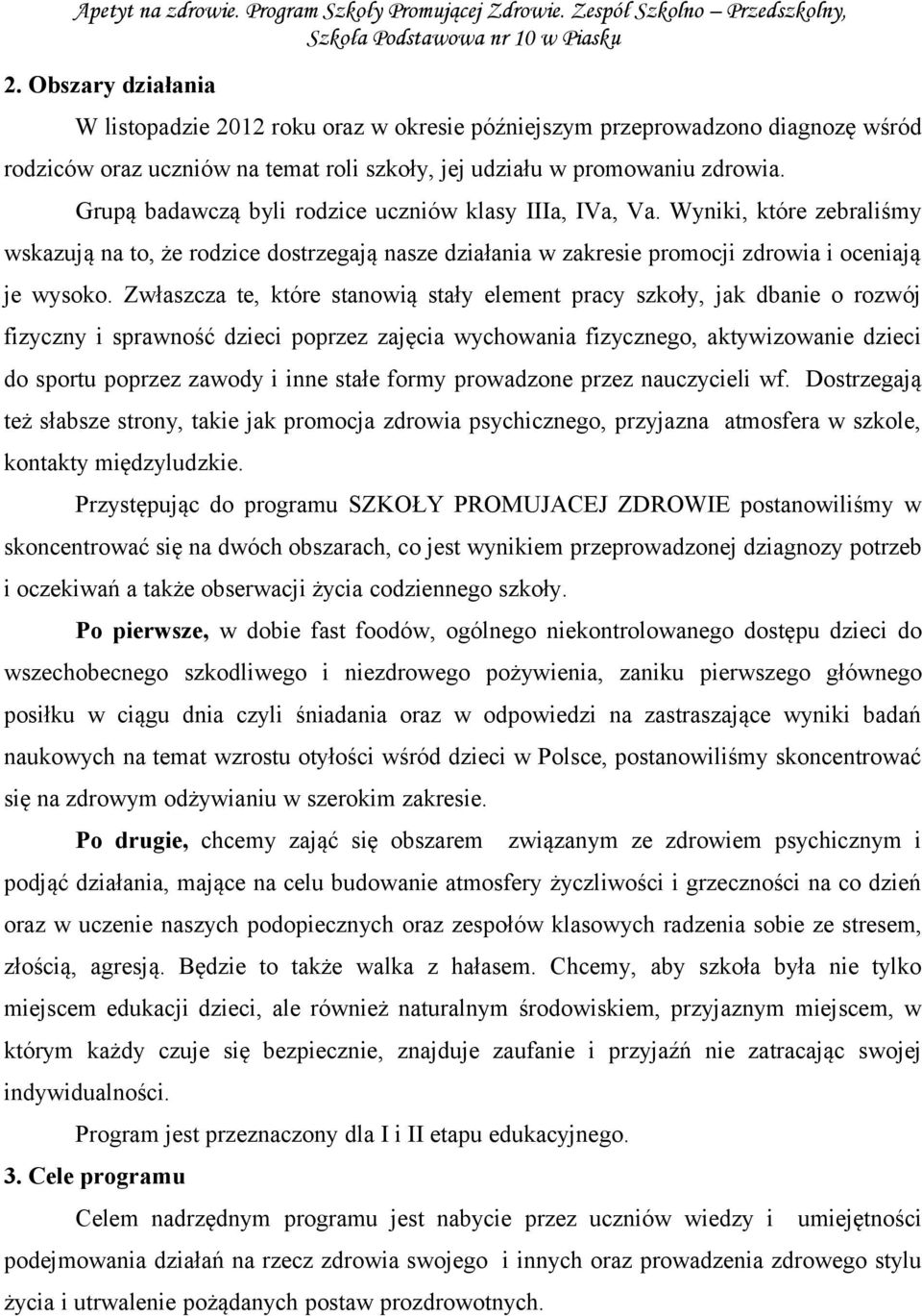 Zwłaszcza te, które stanowią stały element pracy szkoły, jak dbanie o rozwój fizyczny i sprawność dzieci poprzez zajęcia wychowania fizycznego, aktywizowanie dzieci do sportu poprzez zawody i inne