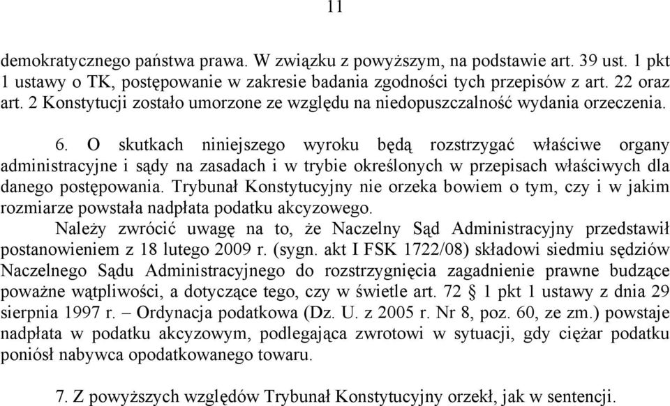 O skutkach niniejszego wyroku będą rozstrzygać właściwe organy administracyjne i sądy na zasadach i w trybie określonych w przepisach właściwych dla danego postępowania.