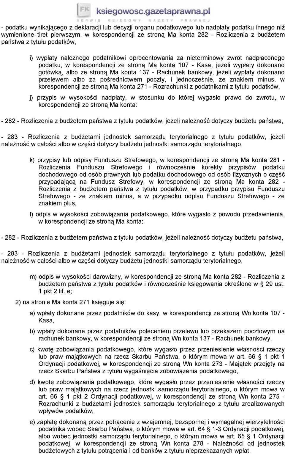 stroną Ma konta 137 - Rachunek bankowy, jeżeli wypłaty dokonano przelewem albo za pośrednictwem poczty, i jednocześnie, ze znakiem minus, w korespondencji ze stroną Ma konta 271 - Rozrachunki z