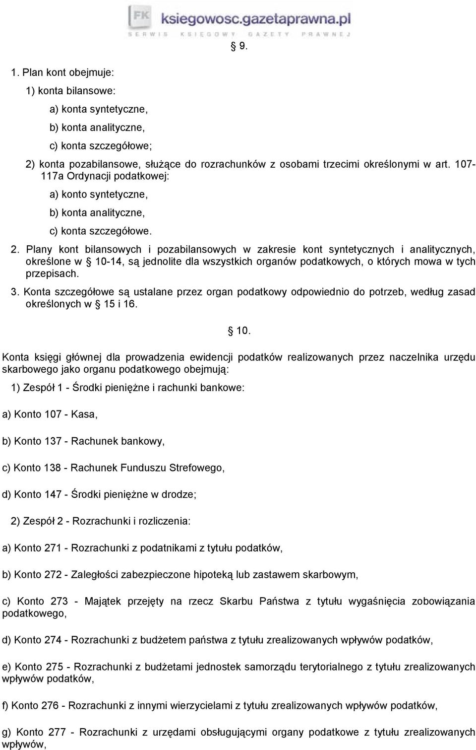 Plany kont bilansowych i pozabilansowych w zakresie kont syntetycznych i analitycznych, określone w 10-14, są jednolite dla wszystkich organów podatkowych, o których mowa w tych przepisach. 3.