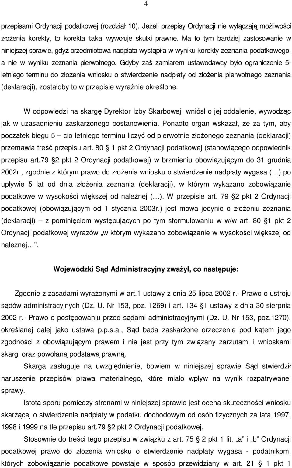 Gdyby zaś zamiarem ustawodawcy było ograniczenie 5- letniego terminu do złoŝenia wniosku o stwierdzenie nadpłaty od złoŝenia pierwotnego zeznania (deklaracji), zostałoby to w przepisie wyraźnie