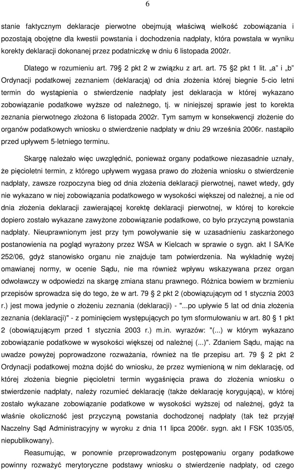 a i b Ordynacji podatkowej zeznaniem (deklaracją) od dnia złoŝenia której biegnie 5-cio letni termin do wystąpienia o stwierdzenie nadpłaty jest deklaracja w której wykazano zobowiązanie podatkowe