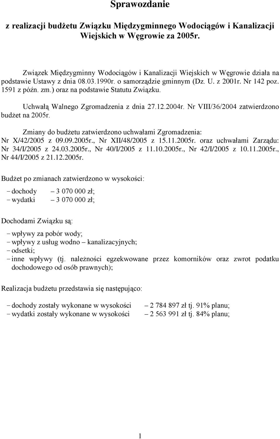 ) oraz na podstawie Statutu Związku. Uchwałą Walnego Zgromadzenia z dnia 27.12.2004r. Nr VIII/36/2004 zatwierdzono budŝet na 2005r.