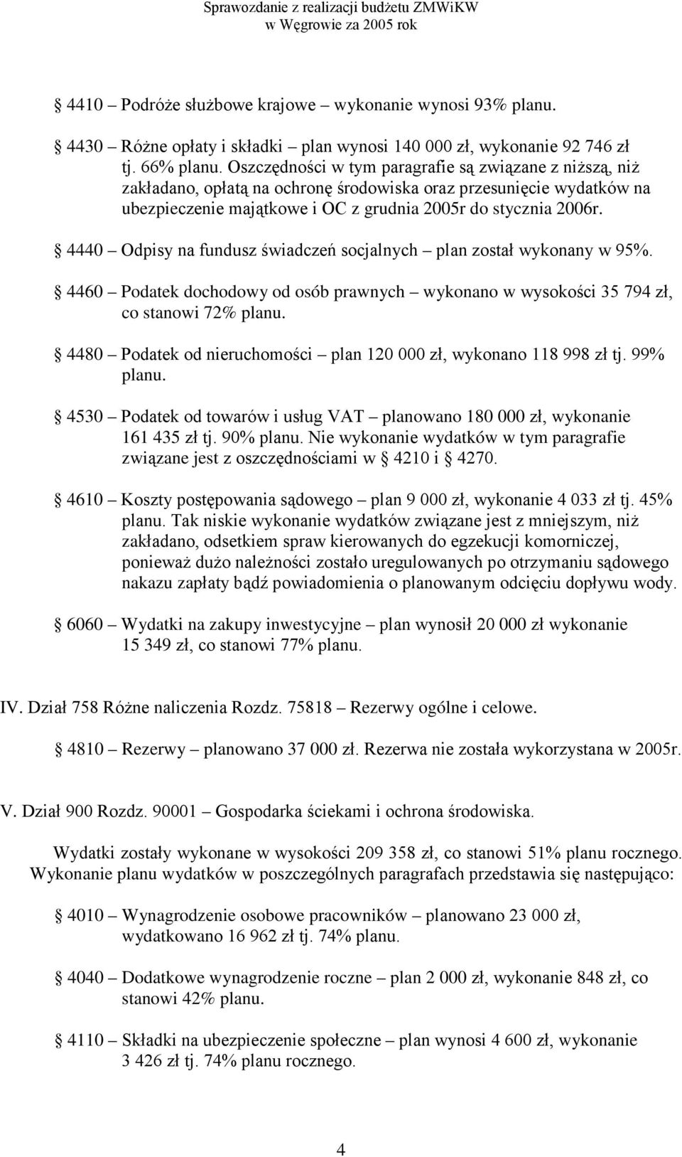 4440 Odpisy na fundusz świadczeń socjalnych plan został wykonany w 95%. 4460 Podatek dochodowy od osób prawnych wykonano w wysokości 35 794 zł, co stanowi 72% planu.