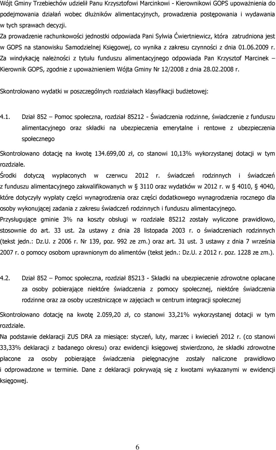 Za prowadzenie rachunkowości jednostki odpowiada Pani Sylwia Ćwiertniewicz, która zatrudniona jest w GOPS na stanowisku Samodzielnej Księgowej, co wynika z zakresu czynności z dnia 01.06.2009 r.