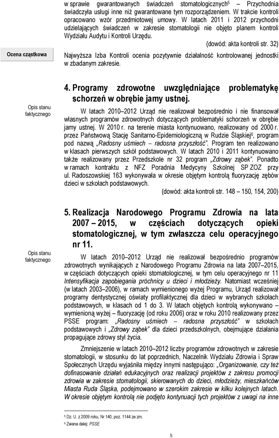 32) NajwyŜsza Izba Kontroli ocenia pozytywnie działalność kontrolowanej jednostki w zbadanym zakresie. Opis stanu Opis stanu 4.