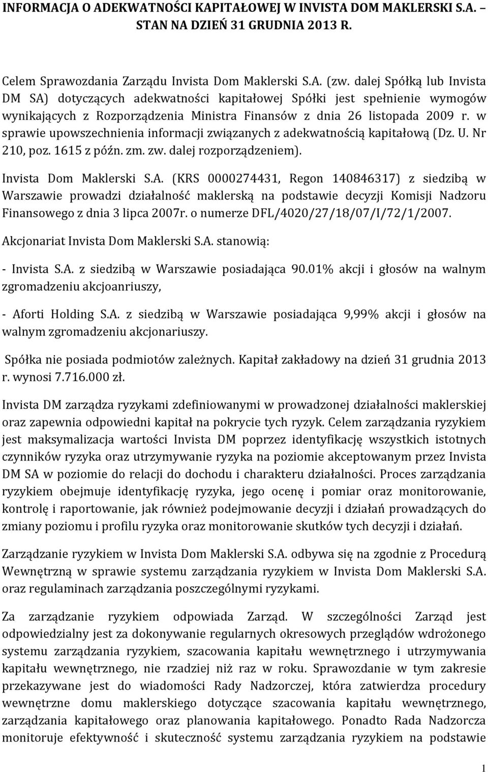 w sprawie upowszechnienia informacji związanych z adekwatnością kapitałową (Dz. U. Nr 210, poz. 1615 z późn. zm. zw. dalej rozporządzeniem). Invista Dom Maklerski S.A.