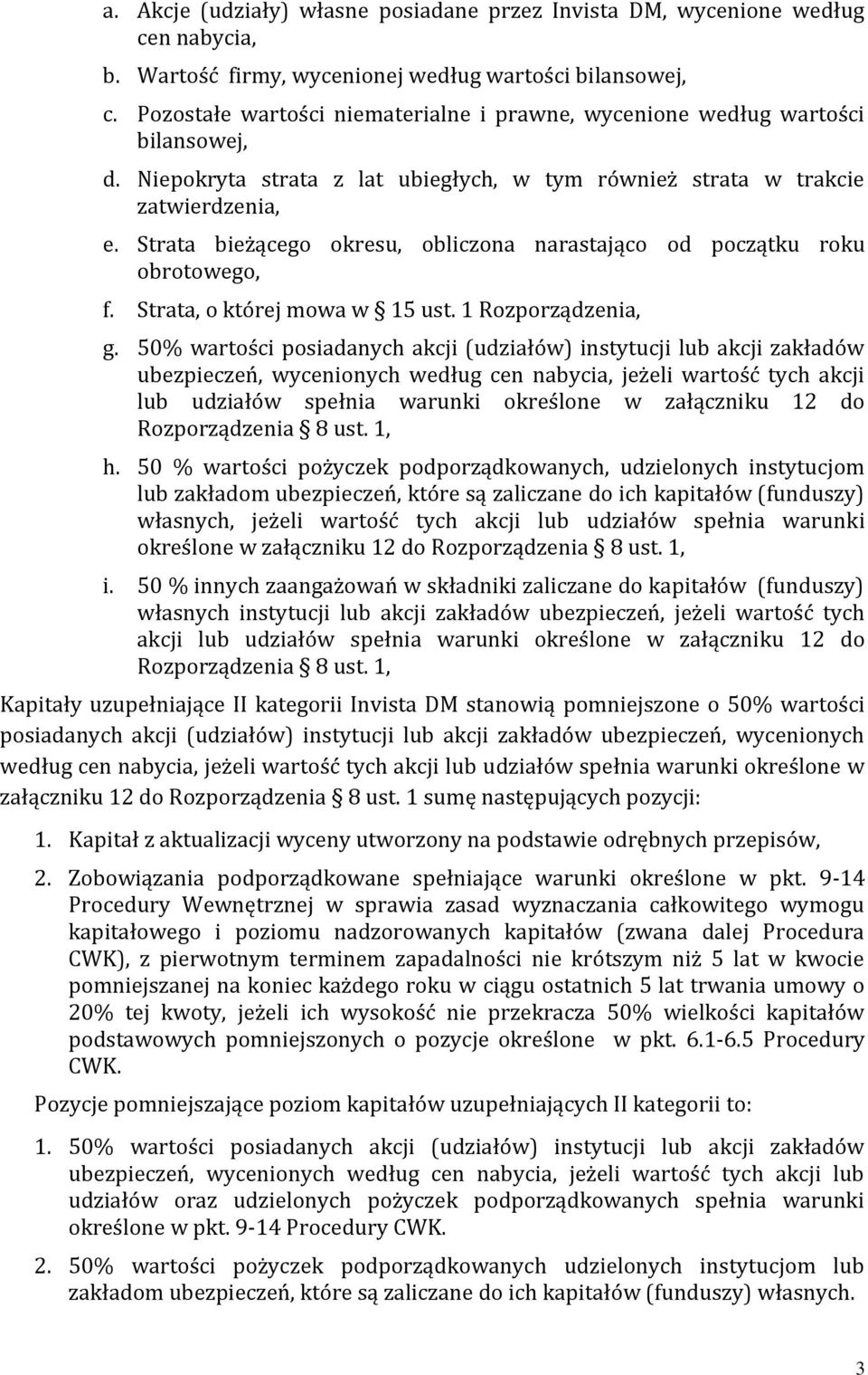 Strata bieżącego okresu, obliczona narastająco od początku roku obrotowego, f. Strata, o której mowa w 15 ust. 1 Rozporządzenia, g.