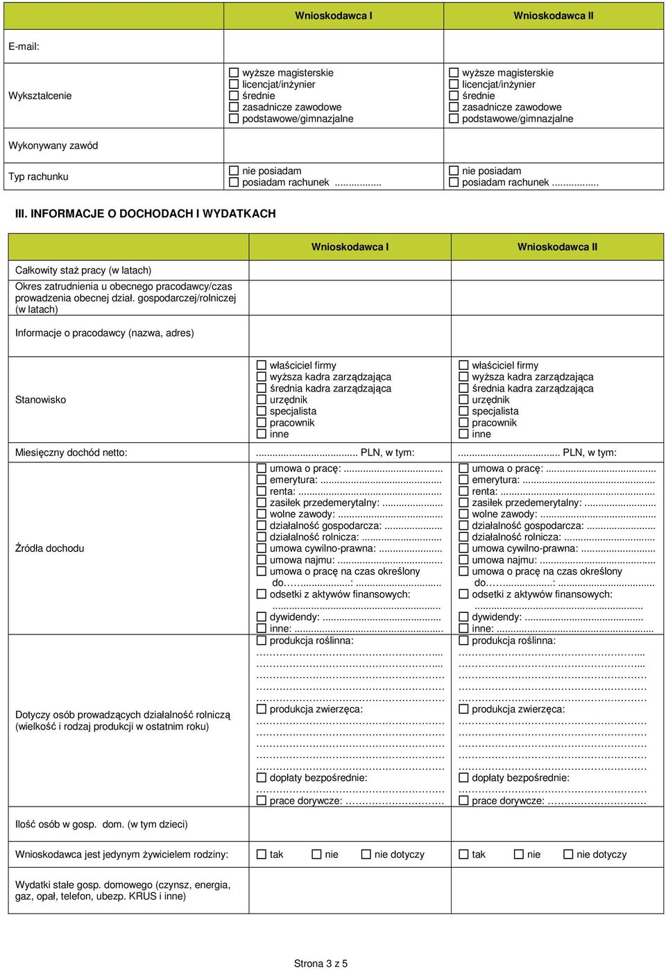 .. nie posiadam posiadam rachunek.... NFORMACJE O DOCHODACH WYDATKACH Całkowity staż pracy (w latach) Okres zatrudnienia u obecnego pracodawcy/czas prowadzenia obecnej dział.