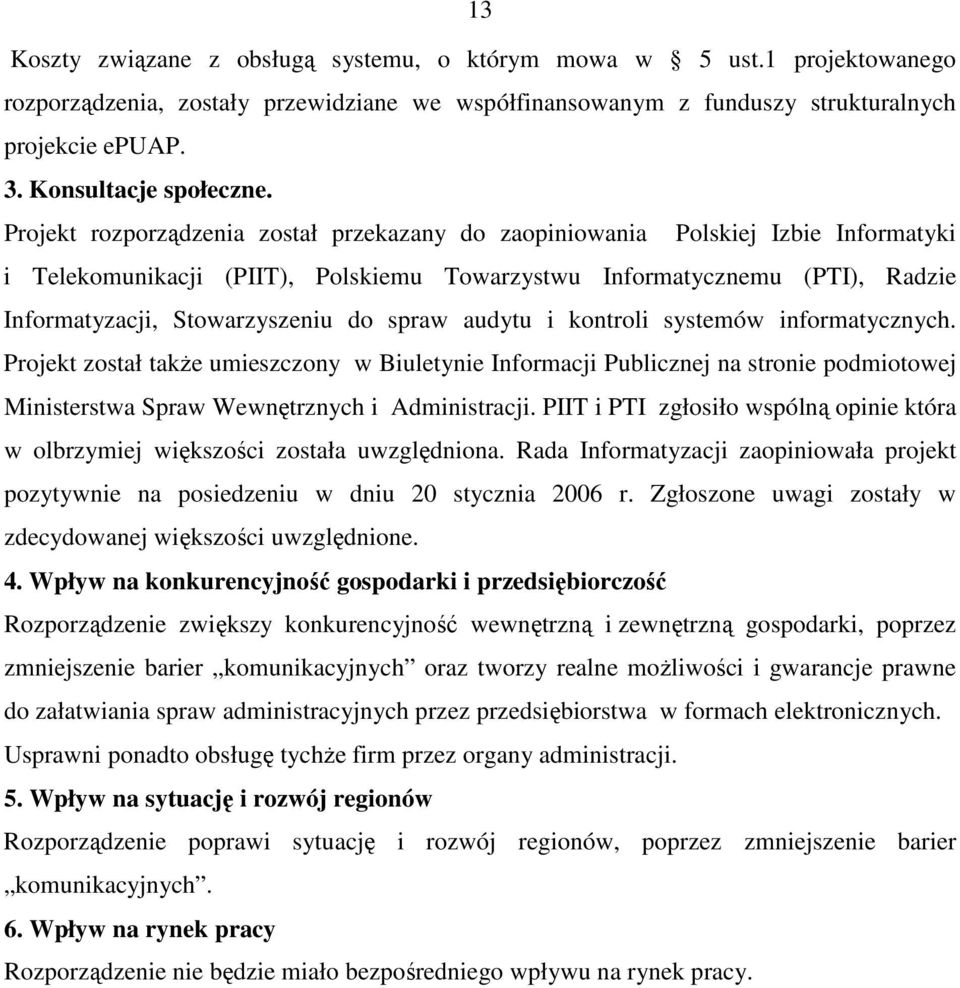 Projekt rozporządzenia został przekazany do zaopiniowania Polskiej Izbie Informatyki i Telekomunikacji (PIIT), Polskiemu Towarzystwu Informatycznemu (PTI), Radzie Informatyzacji, Stowarzyszeniu do