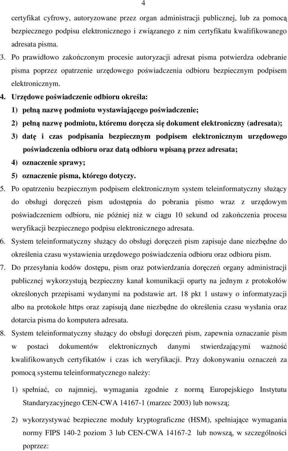Urzędowe poświadczenie odbioru określa: 1) pełną nazwę podmiotu wystawiającego poświadczenie; 2) pełną nazwę podmiotu, któremu doręcza się dokument elektroniczny (adresata); 3) datę i czas podpisania