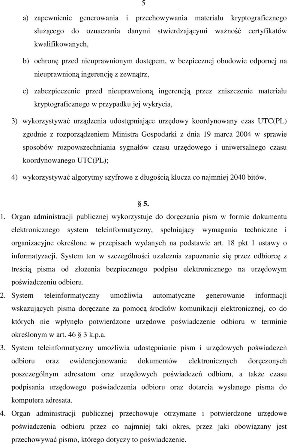 wykrycia, 3) wykorzystywać urządzenia udostępniające urzędowy koordynowany czas UTC(PL) zgodnie z rozporządzeniem Ministra Gospodarki z dnia 19 marca 2004 w sprawie sposobów rozpowszechniania
