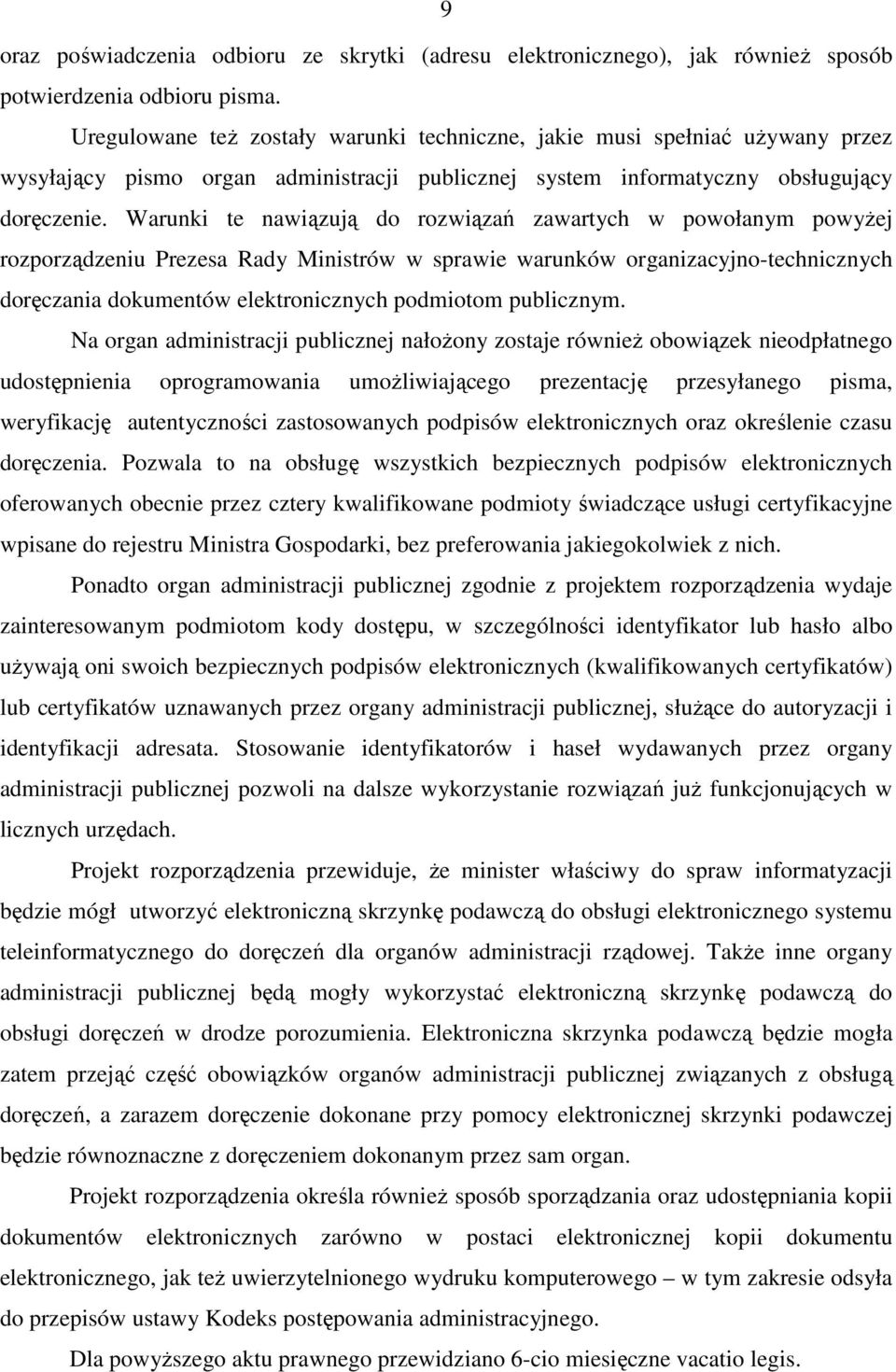 Warunki te nawiązują do rozwiązań zawartych w powołanym powyŝej rozporządzeniu Prezesa Rady Ministrów w sprawie warunków organizacyjno-technicznych doręczania dokumentów elektronicznych podmiotom