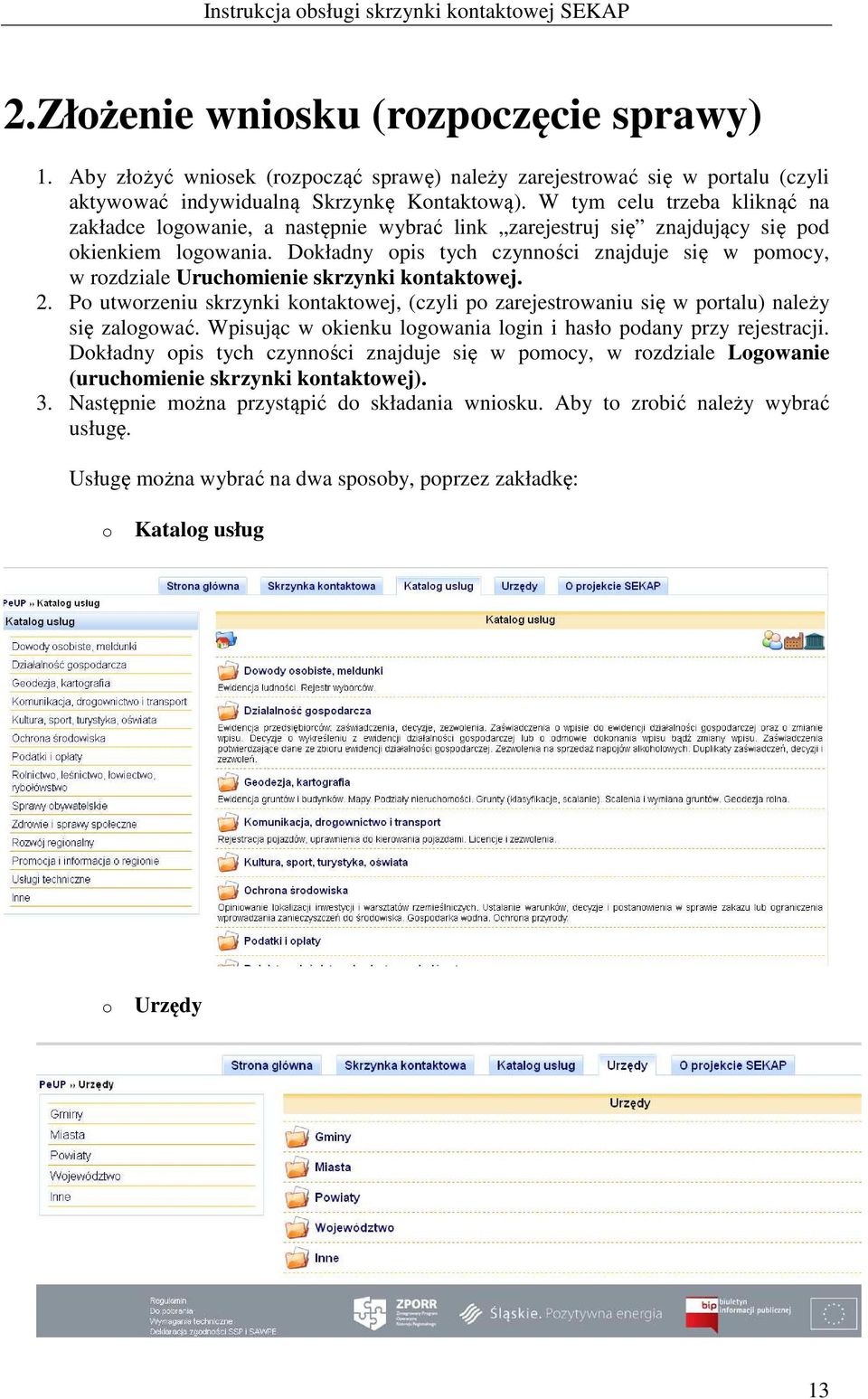 Dokładny opis tych czynności znajduje się w pomocy, w rozdziale Uruchomienie skrzynki kontaktowej. 2. Po utworzeniu skrzynki kontaktowej, (czyli po zarejestrowaniu się w portalu) należy się zalogować.