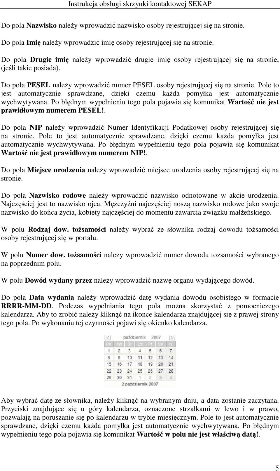 Pole to jest automatycznie sprawdzane, dzięki czemu każda pomyłka jest automatycznie wychwytywana. Po błędnym wypełnieniu tego pola pojawia się komunikat Wartość nie jest prawidłowym numerem PESEL!