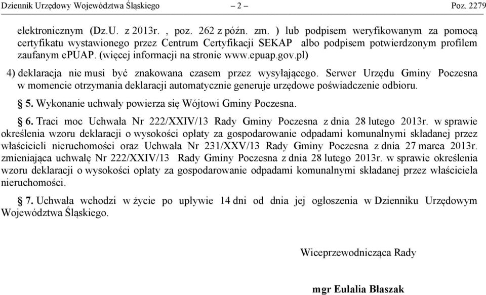 pl) 4) deklaracja nie musi być znakowana czasem przez wysyłającego. Serwer Urzędu Gminy Poczesna w momencie otrzymania deklaracji automatycznie generuje urzędowe poświadczenie odbioru. 5.