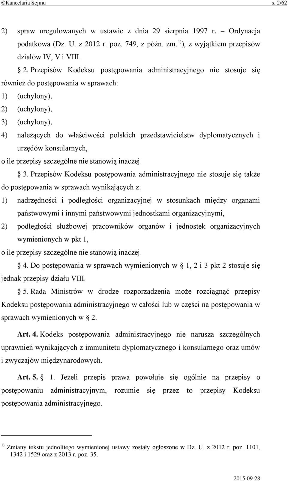 postępowania administracyjnego nie stosuje się również do postępowania w sprawach: 1) (uchylony), 2) (uchylony), 3) (uchylony), 4) należących do właściwości polskich przedstawicielstw dyplomatycznych