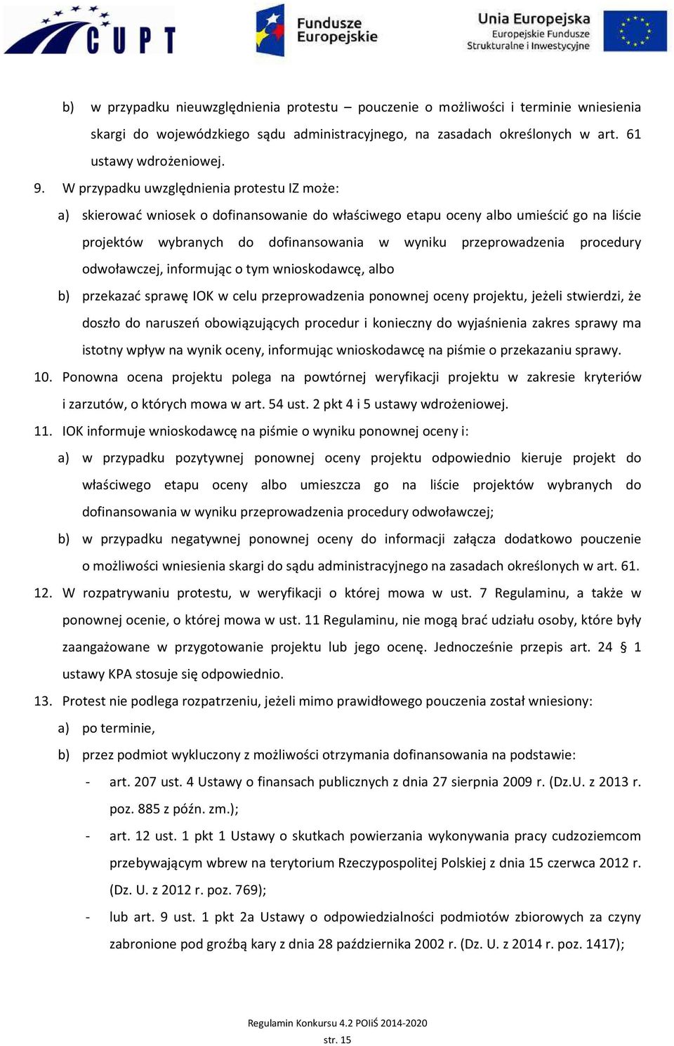 procedury odwoławczej, informując o tym wnioskodawcę, albo b) przekazać sprawę IOK w celu przeprowadzenia ponownej oceny projektu, jeżeli stwierdzi, że doszło do naruszeń obowiązujących procedur i