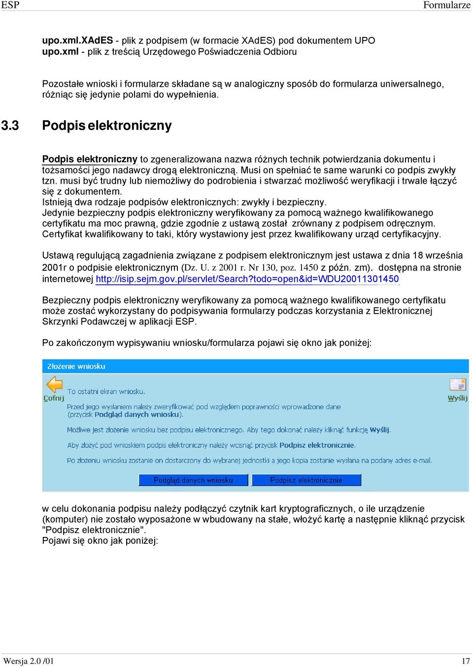 3 Podpis elektroniczny Podpis elektroniczny to zgeneralizowana nazwa różnych technik potwierdzania dokumentu i tożsamości jego nadawcy drogą elektroniczną.