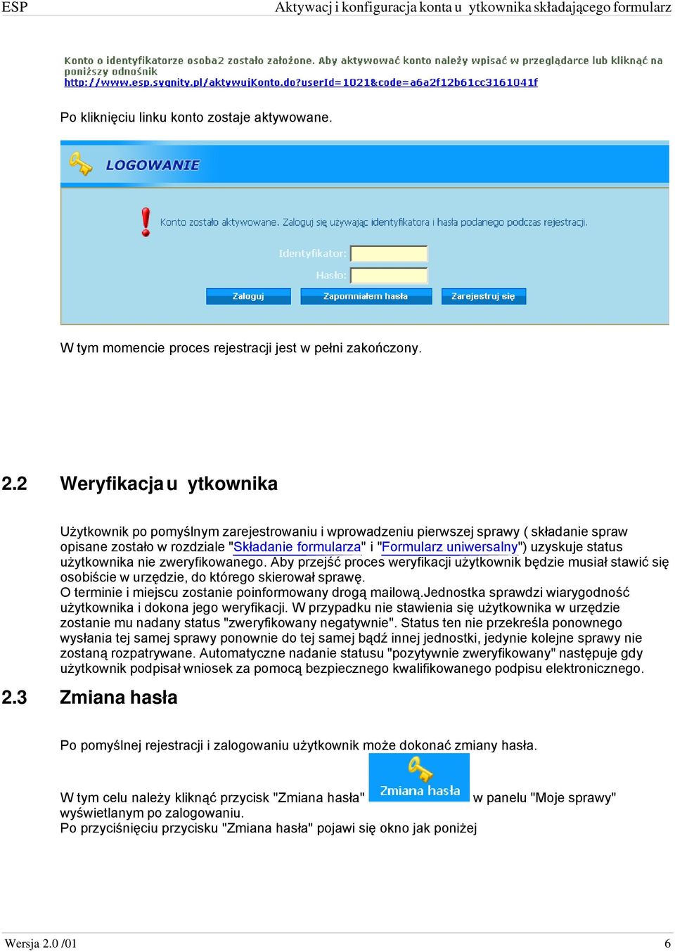 uzyskuje status użytkownika nie zweryfikowanego. Aby przejść proces weryfikacji użytkownik będzie musiał stawić się osobiście w urzędzie, do którego skierował sprawę.