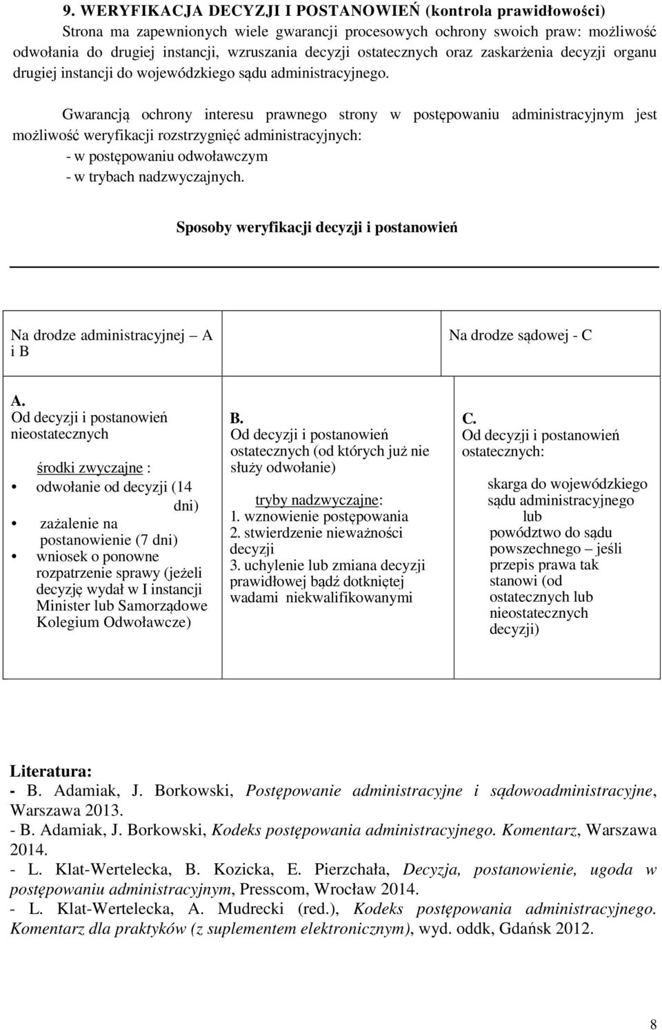 Gwarancją ochrony interesu prawnego strony w postępowaniu administracyjnym jest możliwość weryfikacji rozstrzygnięć administracyjnych: - w postępowaniu odwoławczym - w trybach nadzwyczajnych.