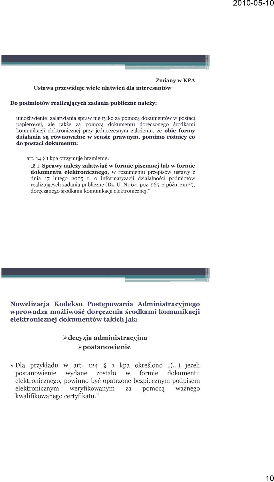 dokumentu; art. 14 1 kpa otrzymuje brzmienie: 1. Sprawy należy załatwiać w formie pisemnej lub w formie dokumentu elektronicznego, w rozumieniu przepisów ustawy z dnia 17 lutego 2005 r.