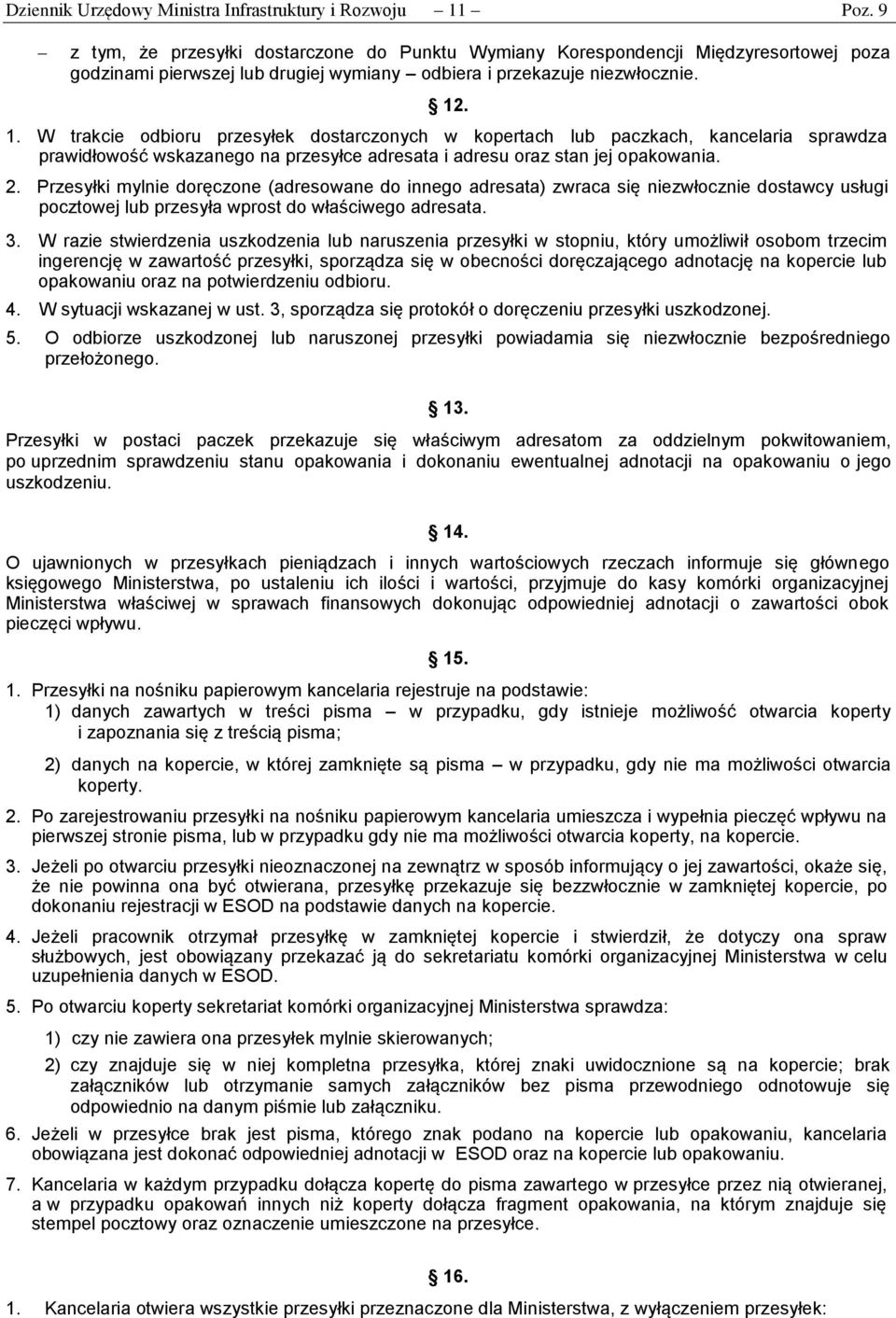 . 1. W trakcie odbioru przesyłek dostarczonych w kopertach lub paczkach, kancelaria sprawdza prawidłowość wskazanego na przesyłce adresata i adresu oraz stan jej opakowania. 2.