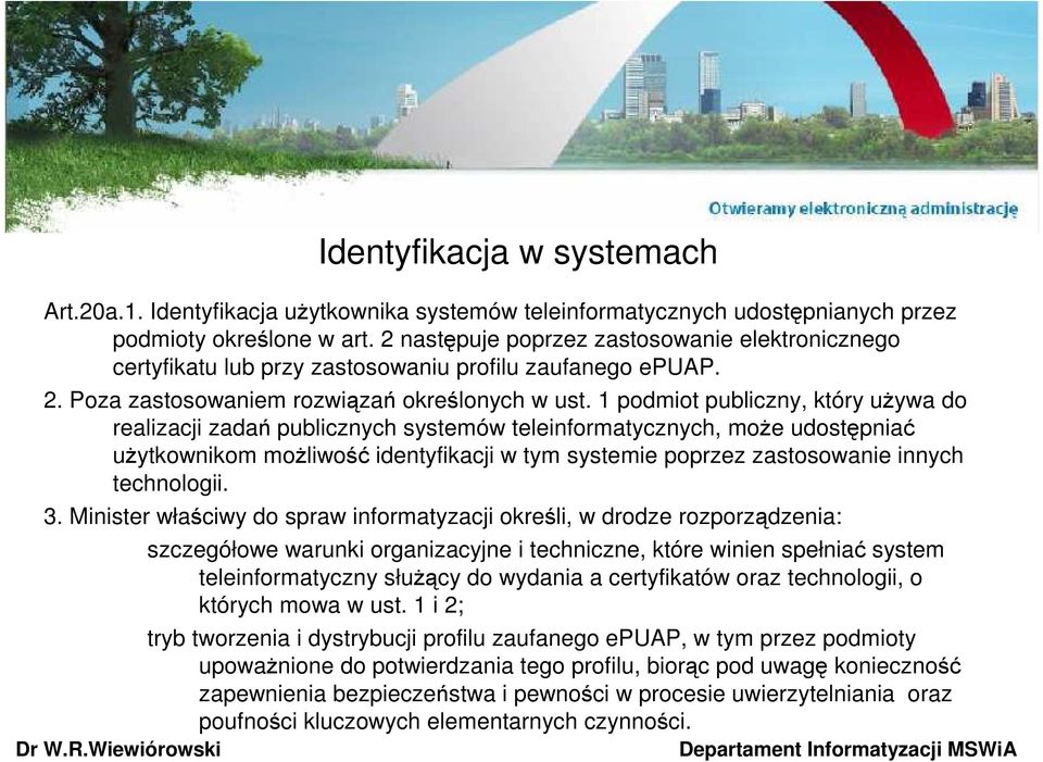 1 podmiot publiczny, który uŝywa do realizacji zadań publicznych systemów teleinformatycznych, moŝe udostępniać uŝytkownikom moŝliwość identyfikacji w tym systemie poprzez zastosowanie innych