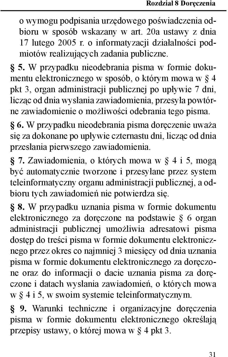 W przypadku nieodebrania pisma w formie dokumentu elektronicznego w sposób, o którym mowa w 4 pkt 3, organ administracji publicznej po upływie 7 dni, licząc od dnia wysłania zawiadomienia, przesyła