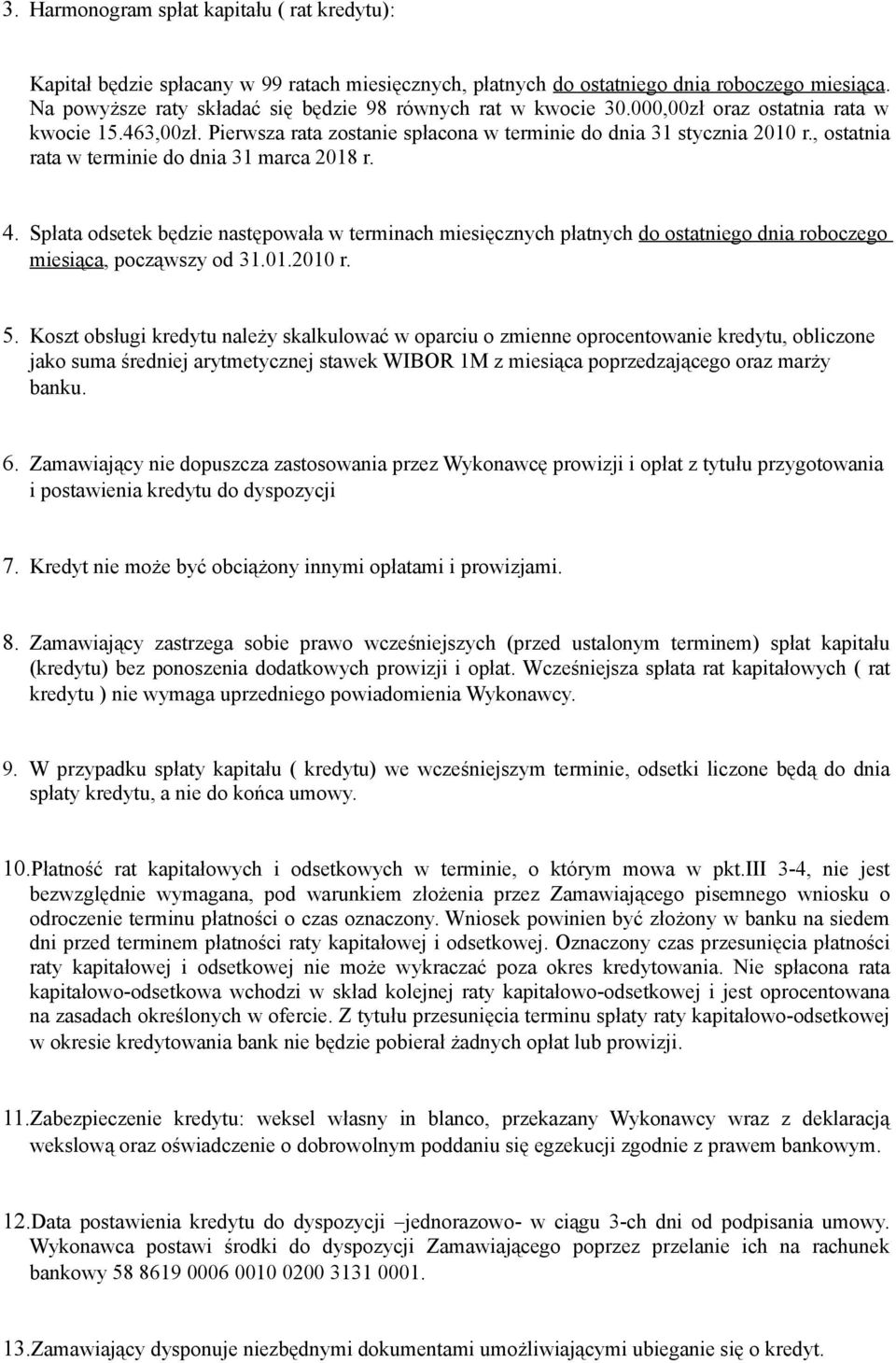 , ostatnia rata w terminie do dnia 31 marca 2018 r. 4. Spłata odsetek będzie następowała w terminach miesięcznych płatnych do ostatniego dnia roboczego miesiąca, począwszy od 31.01.2010 r. 5.