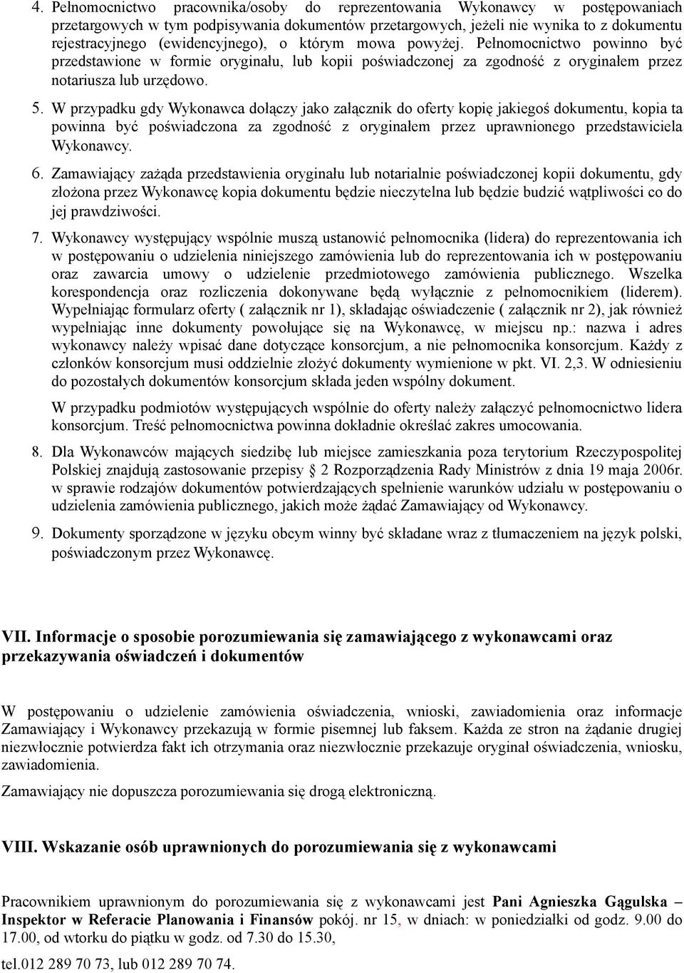 W przypadku gdy Wykonawca dołączy jako załącznik do oferty kopię jakiegoś dokumentu, kopia ta powinna być poświadczona za zgodność z oryginałem przez uprawnionego przedstawiciela Wykonawcy. 6.