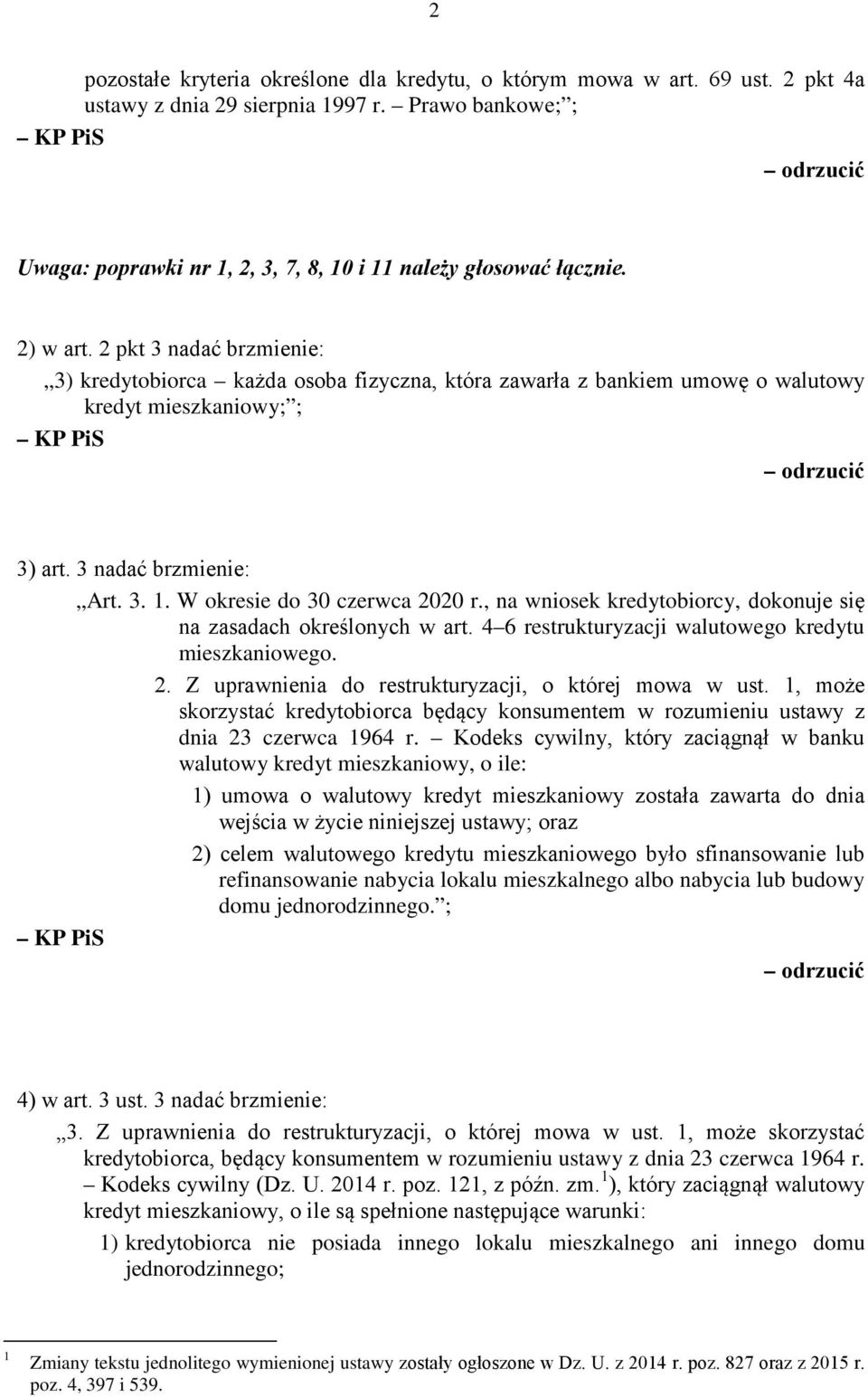 W okresie do 30 czerwca 2020 r., na wniosek kredytobiorcy, dokonuje się na zasadach określonych w art. 4 6 restrukturyzacji walutowego kredytu mieszkaniowego. 2. Z uprawnienia do restrukturyzacji, o której mowa w ust.