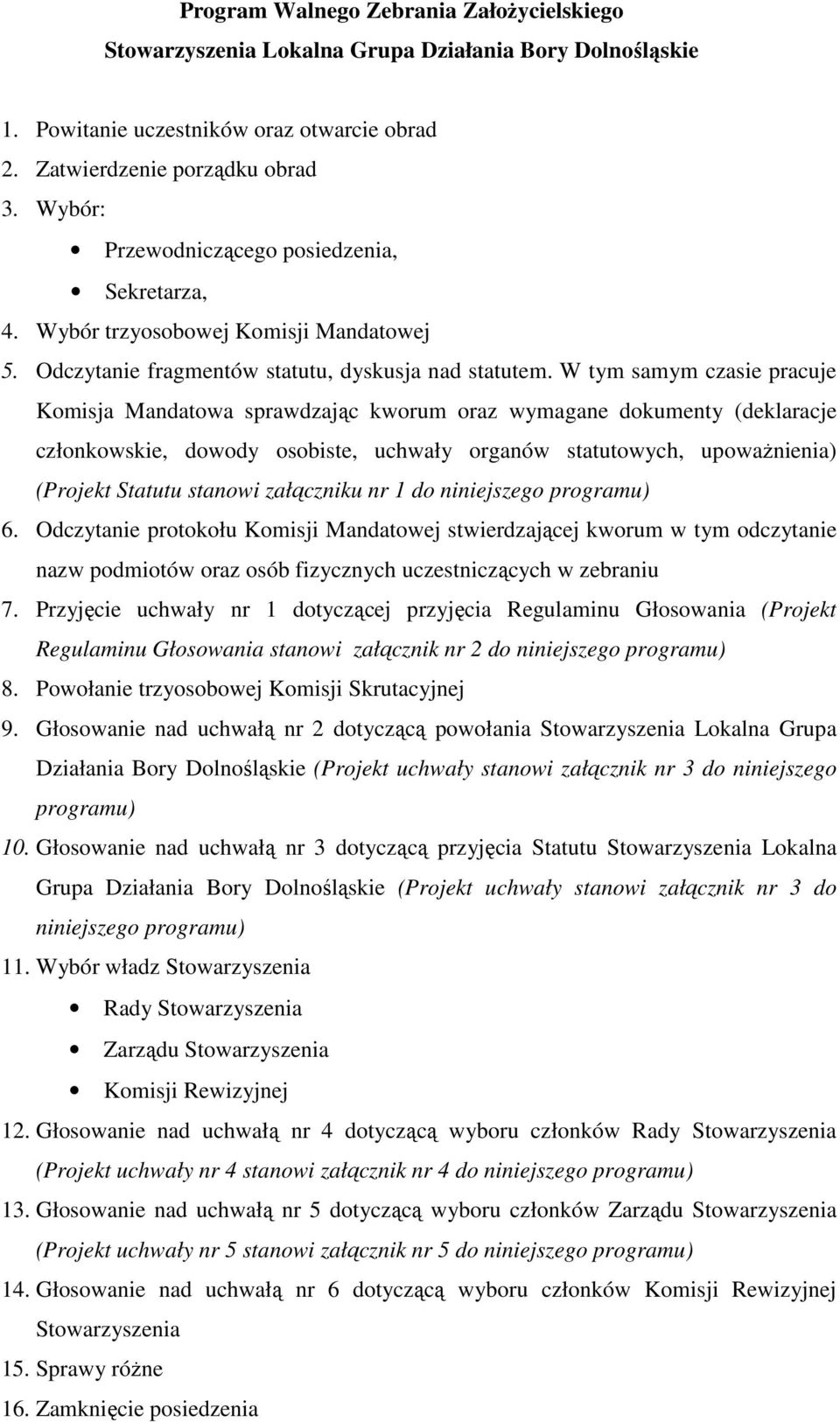 W tym samym czasie pracuje Komisja Mandatowa sprawdzając kworum oraz wymagane dokumenty (deklaracje członkowskie, dowody osobiste, uchwały organów statutowych, upowaŝnienia) (Projekt Statutu stanowi