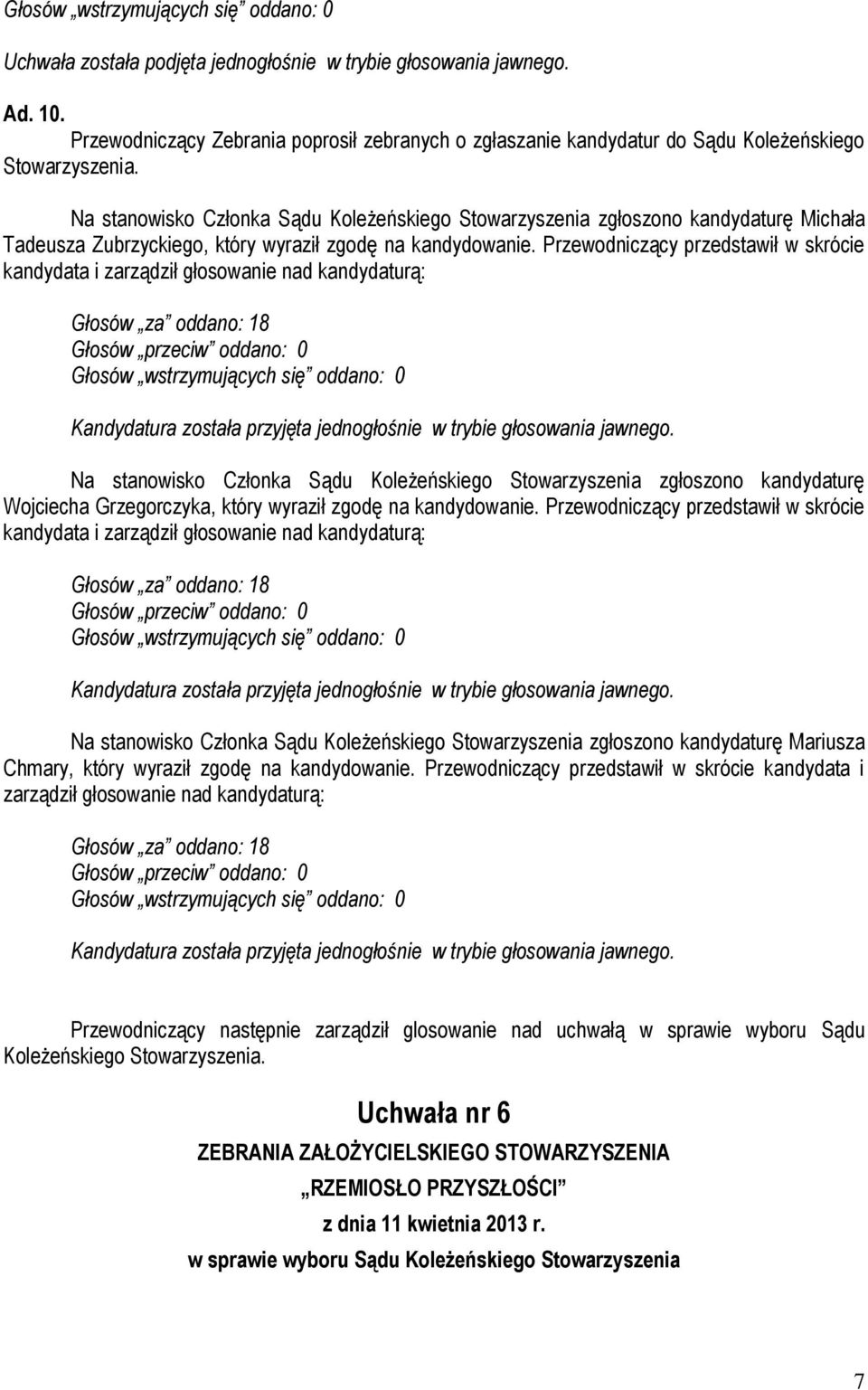 Przewodniczący przedstawił w skrócie kandydata i zarządził głosowanie nad kandydaturą: Na stanowisko Członka Sądu Koleżeńskiego Stowarzyszenia zgłoszono kandydaturę Wojciecha Grzegorczyka, który