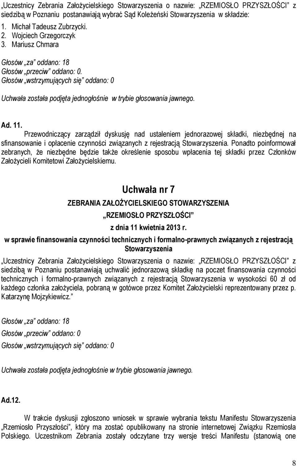 Przewodniczący zarządził dyskusję nad ustaleniem jednorazowej składki, niezbędnej na sfinansowanie i opłacenie czynności związanych z rejestracją Stowarzyszenia.