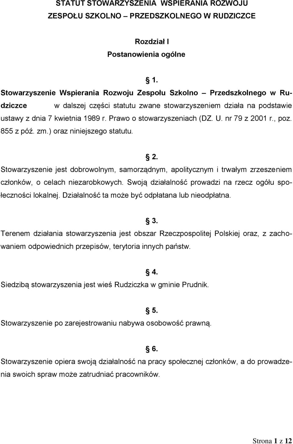 Prawo o stowarzyszeniach (DZ. U. nr 79 z 2001 r., poz. 855 z póź. zm.) oraz niniejszego statutu. 2. Stowarzyszenie jest dobrowolnym, samorządnym, apolitycznym i trwałym zrzeszeniem członków, o celach niezarobkowych.