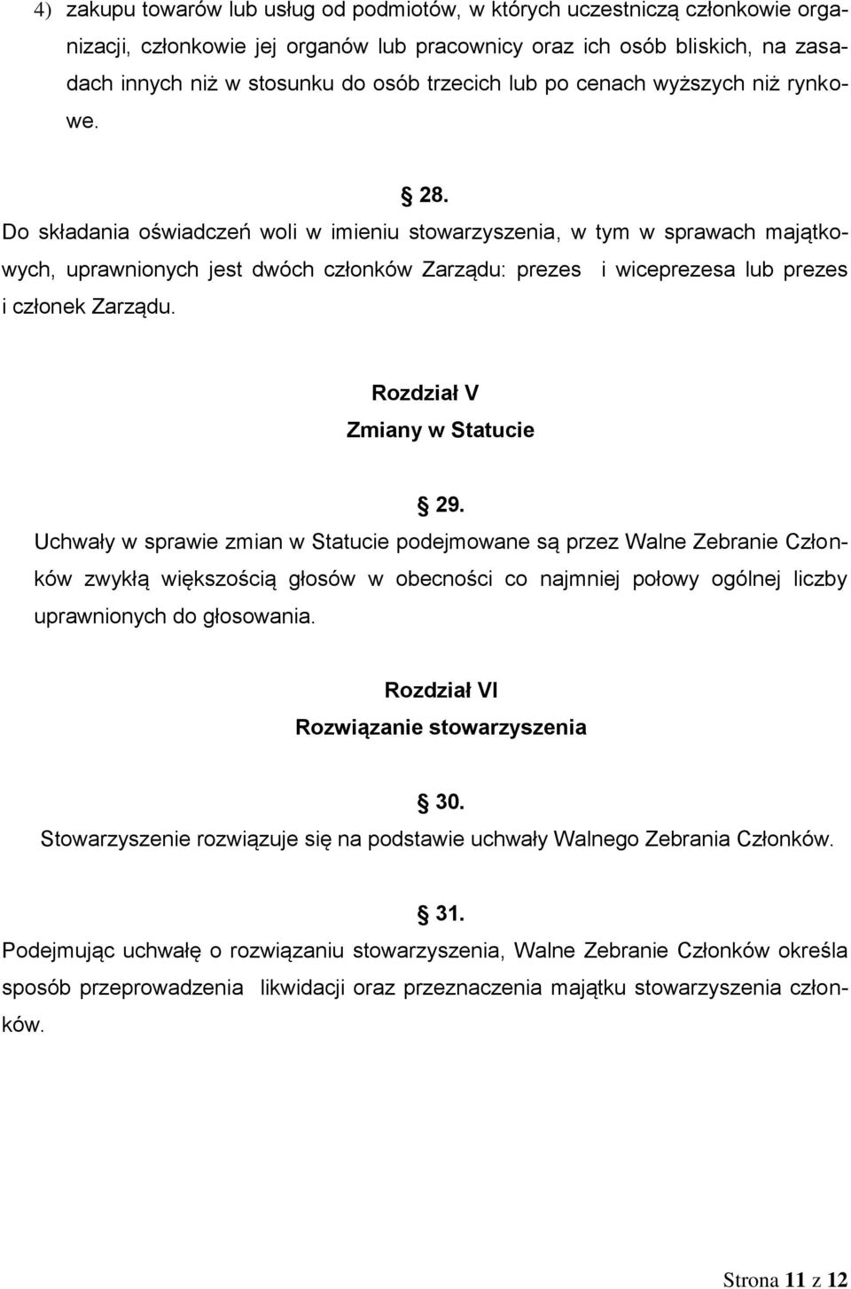 Do składania oświadczeń woli w imieniu stowarzyszenia, w tym w sprawach majątkowych, uprawnionych jest dwóch członków Zarządu: prezes i wiceprezesa lub prezes i członek Zarządu.