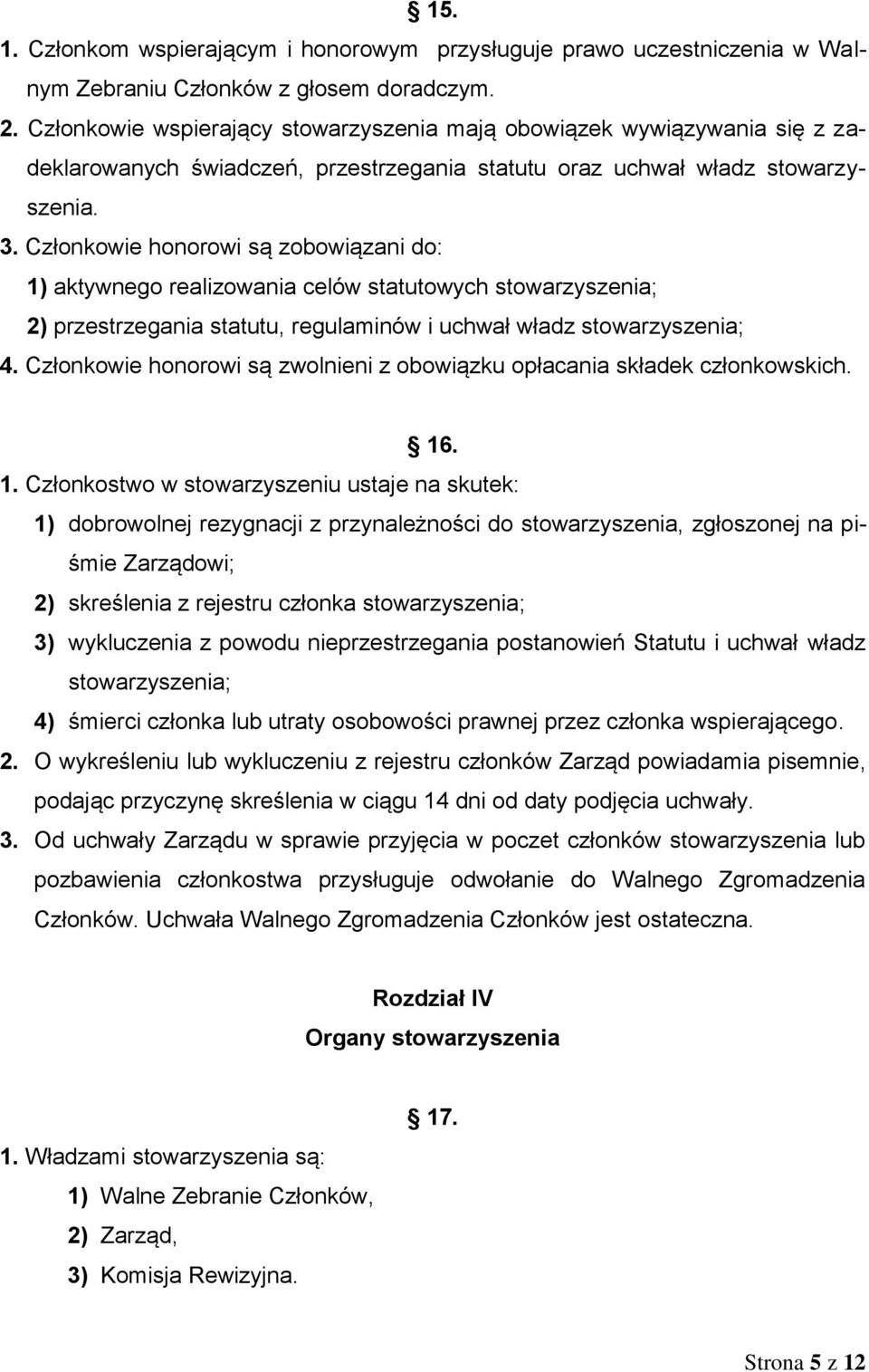 Członkowie honorowi są zobowiązani do: 1) aktywnego realizowania celów statutowych stowarzyszenia; 2) przestrzegania statutu, regulaminów i uchwał władz stowarzyszenia; 4.