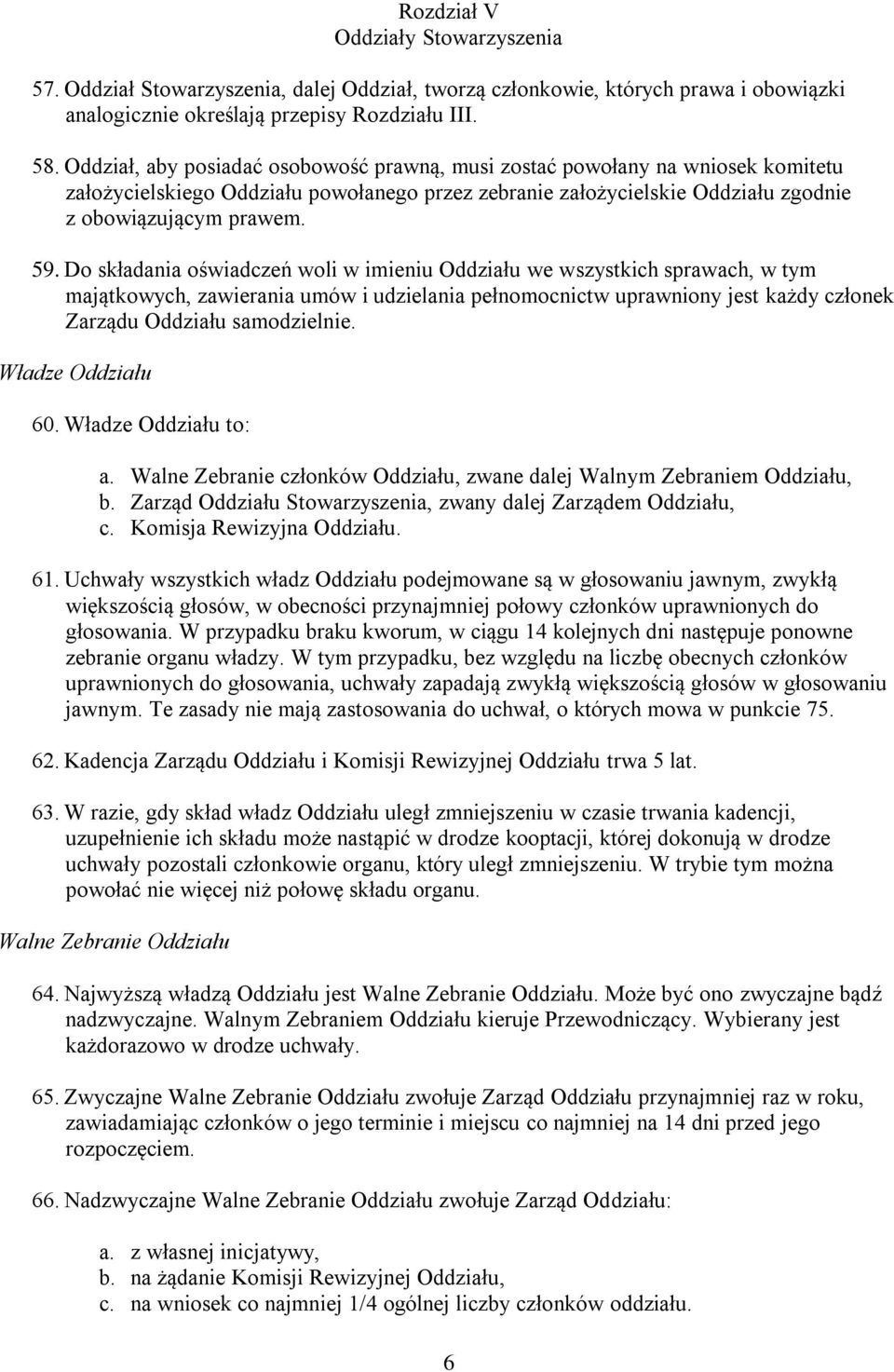 Do składania oświadczeń woli w imieniu Oddziału we wszystkich sprawach, w tym majątkowych, zawierania umów i udzielania pełnomocnictw uprawniony jest każdy członek Zarządu Oddziału samodzielnie.