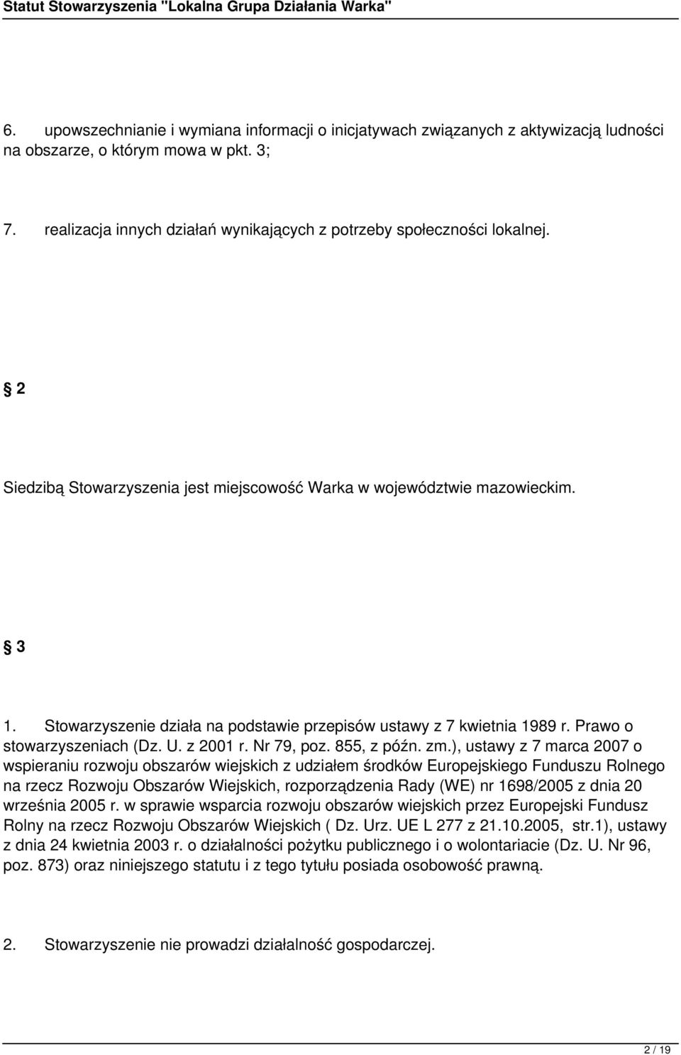 Stowarzyszenie działa na podstawie przepisów ustawy z 7 kwietnia 1989 r. Prawo o stowarzyszeniach (Dz. U. z 2001 r. Nr 79, poz. 855, z późn. zm.