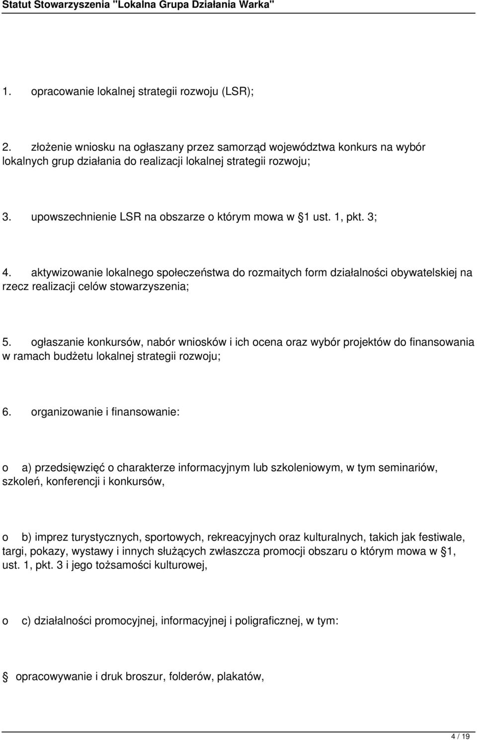 ogłaszanie konkursów, nabór wniosków i ich ocena oraz wybór projektów do finansowania w ramach budżetu lokalnej strategii rozwoju; 6.