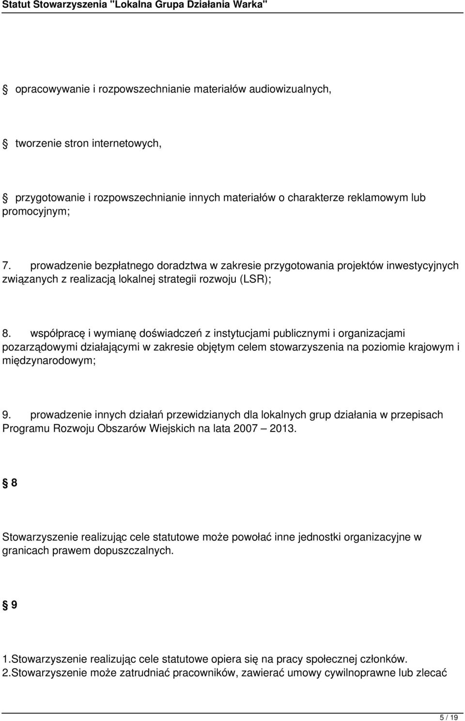 współpracę i wymianę doświadczeń z instytucjami publicznymi i organizacjami pozarządowymi działającymi w zakresie objętym celem stowarzyszenia na poziomie krajowym i międzynarodowym; 9.