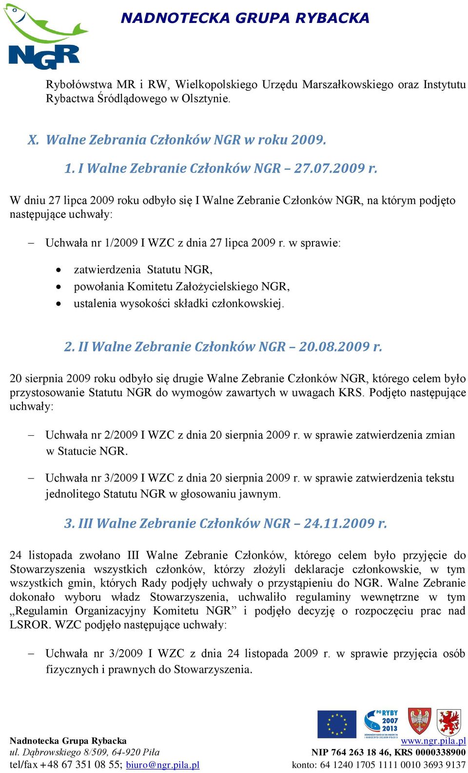 w sprawie: zatwierdzenia Statutu NGR, powołania Komitetu Założycielskiego NGR, ustalenia wysokości składki członkowskiej. 2. II Walne Zebranie Członków NGR 20.08.2009 r.