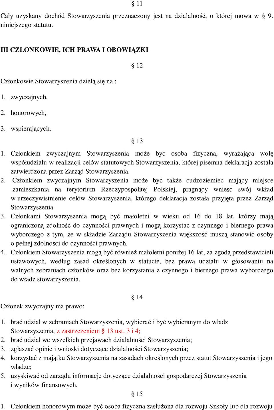 Cz onkiem zwyczajnym Stowarzyszenia mo e by osoba fizyczna, wyra aj ca wol wspó udzia u w realizacji celów statutowych Stowarzyszenia, której pisemna deklaracja zosta a zatwierdzona przez Zarz d